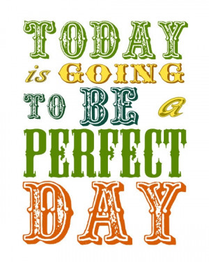 today is going to be a perfect day