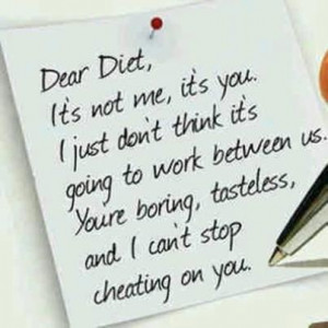 Dear Diet, It's not me, it's you. I just don't think it's going to ...
