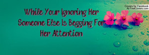... Her Someone Else Is Begging For Her Attention - Being Ignored Quote