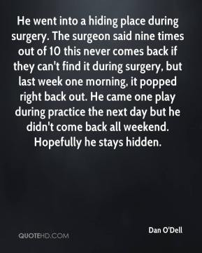 Dan O'Dell - He went into a hiding place during surgery. The surgeon ...