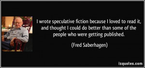 wrote speculative fiction because I loved to read it, and thought I ...