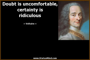 ... , certainty is ridiculous - Voltaire Quotes - StatusMind.com