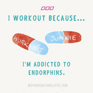 workout because... I am addicted to endorphins