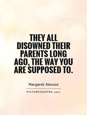 They all disowned their parents long ago, the way you are supposed to.