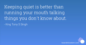 Keeping quiet is better than running your mouth talking things you don ...