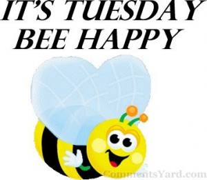 http://www.commentsyard.com/its-tuesday-bee-happy/
