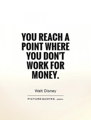You reach a point where you don't work for money. Picture Quote #1