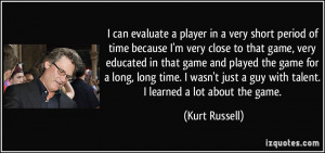 can evaluate a player in a very short period of time because I'm ...