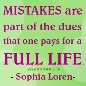 Mistakes are part of the dues that one pays for a full life. -- Sophia ...