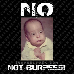 nooo not burpees i found this picture at burpeessuck com and it made ...