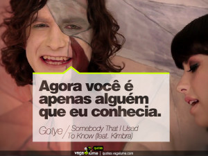 ... That I Used To Know (feat. Kimbra) (Gotye)Source: vagalume.com.br
