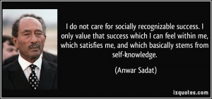 do not care for socially recognizable success. I only value that ...