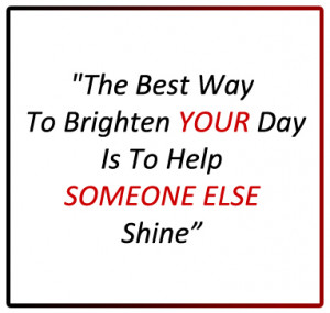 The Best Way To Brighten YOUR Day Is To Help SOMEONE ELSE Shine