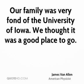 Our family was very fond of the University of Iowa. We thought it was ...