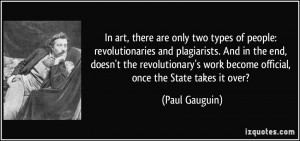 In art, there are only two types of people: revolutionaries and ...