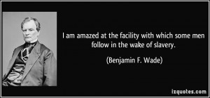 am amazed at the facility with which some men follow in the wake of ...