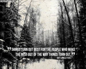 ... who make the best out of the way things turn out. - Art LInkletter