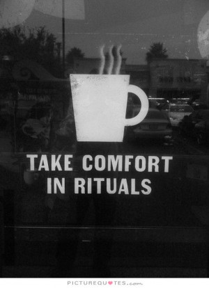 Take comfort in rituals. Picture Quote #1