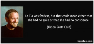 ... she had no guile or that she had no conscience. - Orson Scott Card