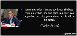 to let it go and say it was the best I could do at that time and place ...