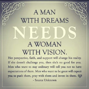 man with dreams needs a woman with a vision