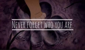 Never forget who you are.
