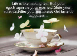 Nice Quotes About Life For Facebook Life is like making tea! get