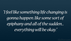 ... sort of epiphany and all of the sudden… everything will be okay