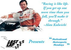 Racing is like life. If you get up one more time than you fall, you ...