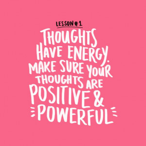 Thoughts have energy. Make sure your thoughts are positive & powerful.