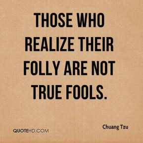 Those who realize their folly are not true fools.