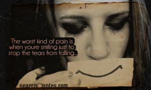 ... of pain is when youre smiling just to stop the tears from falling