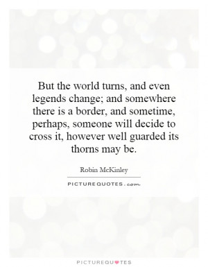 world turns, and even legends change; and somewhere there is a border ...