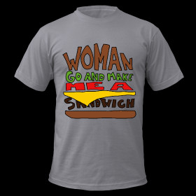 Woman Go Make Me A Sandwich ~ 316