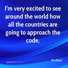 Ron Brant - I'm very excited to see around the world how all the ...