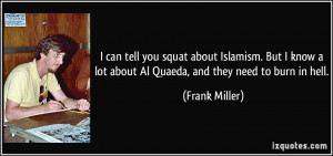 ... lot about Al Quaeda, and they need to burn in hell. - Frank Miller