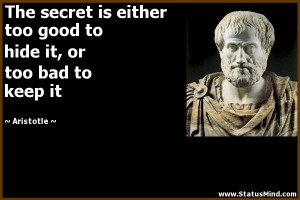 ... to hide it, or too bad to keep it - Aristotle Quotes - StatusMind.com