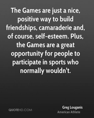 Games are just a nice, positive way to build friendships, camaraderie ...