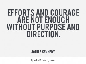 John F Kennedy picture quote - Efforts and courage are not enough ...