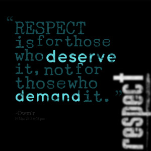 Quotes Picture: respect is for those who deserve it, not for those who ...