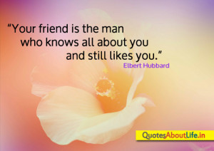 ... Man Who Knows all about you and still likes you” ~ Friendship Quote