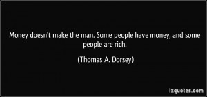 Money doesn't make the man. Some people have money, and some people ...