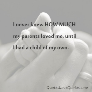 ... Never Knew How Much My Parents Loved Me, Until I Had A Child Of My Own