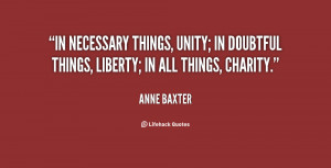 In necessary things, unity; in doubtful things, liberty; in all things ...