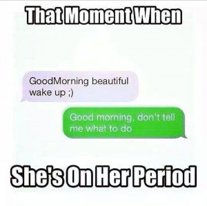 That Moment when she's on her period