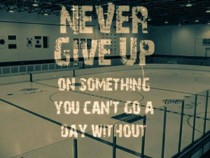 Never Give Up on something you can't go a day without