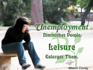 Unemployment Diminishes People. Leisure Enlarges Them