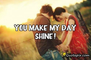 You Made My Day Quotes You make my day shine!