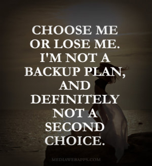 or lose me. I'm not a backup plan, and definitely not a second choice ...