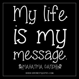 my life quotes, Gandhi quotes, My life is my message.